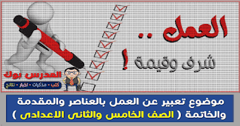 أقوي~ موضوع تعبير عن العمل بالعناصر والمقدمة والخاتمة لجميع المراحل التعليمية ابتدائي واعدادي وثانوي